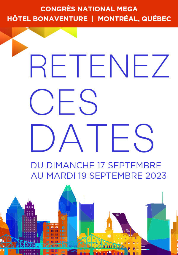 Retenez ces dates - Congrès national Mega - Hôtel Bonaventure à Montréal, Québec - du dimanche 17 septembre au mardi 19 septembre 2023